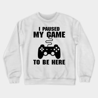 I Paused My Game To Be Here (Videogames) Crewneck Sweatshirt